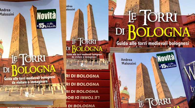 Le Torri di Bologna Guida alle torri medievali bolognesi da visitare o immaginare